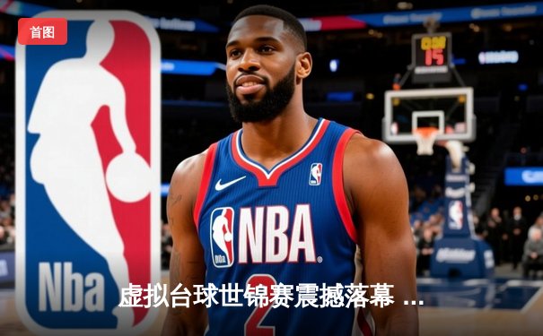 虚拟台球世锦赛震撼落幕 中国小将王思哲逆转夺冠创历史