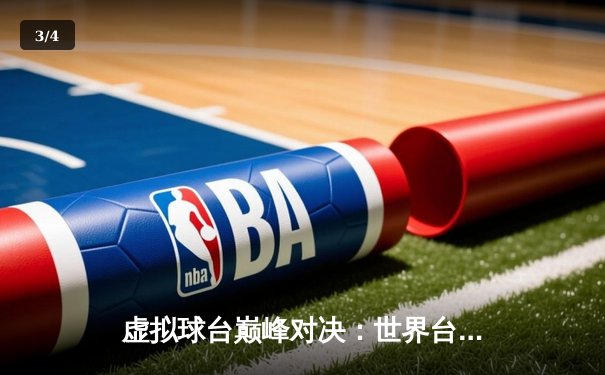 虚拟球台巅峰对决：世界台球冠军赛决赛上演惊魂逆转 - 3