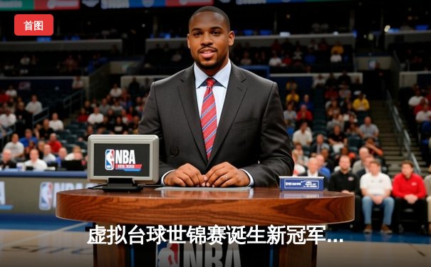 虚拟台球世锦赛诞生新冠军 中国小将李明逆转英国名将夺冠