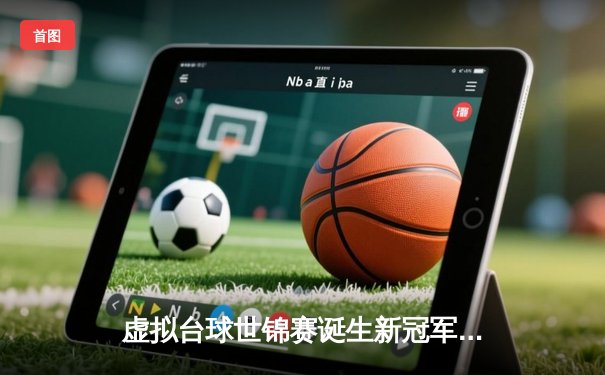 虚拟台球世锦赛诞生新冠军 中国小将王思哲逆转夺冠创历史