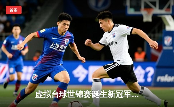 虚拟台球世锦赛诞生新冠军！中国小将李明逆转绝杀英国名将威廉姆斯