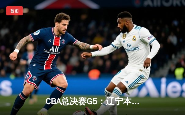 CBA总决赛G5：辽宁本钢加时险胜广东宏远 赵继伟33分加冕FMVP