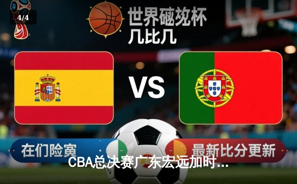 CBA总决赛广东宏远加时险胜辽宁本钢 胡明轩当选FMVP - 4