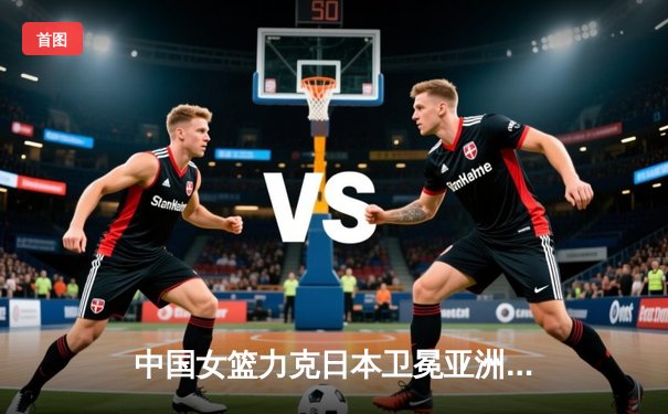 中国女篮力克日本卫冕亚洲杯 韩旭23+15荣膺MVP